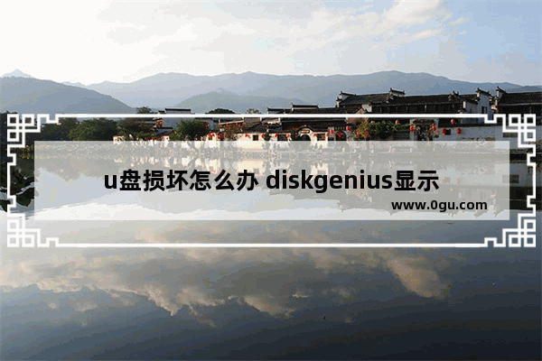 u盘损坏怎么办 diskgenius显示u盘损坏怎么办