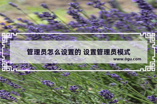 管理员怎么设置的 设置管理员模式