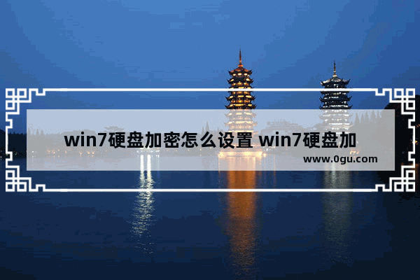 win7硬盘加密怎么设置 win7硬盘加密方法