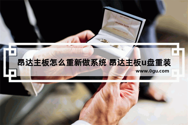 昂达主板怎么重新做系统 昂达主板u盘重装系统步骤