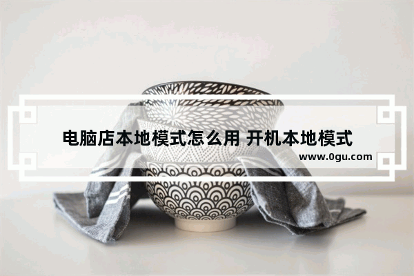 电脑店本地模式怎么用 开机本地模式