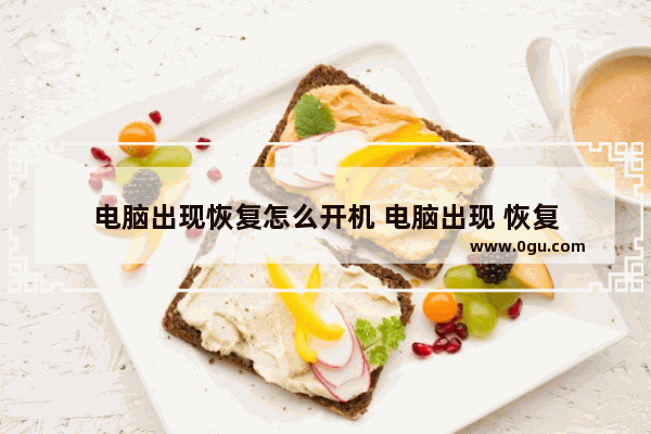 电脑出现恢复怎么开机 电脑出现 恢复
