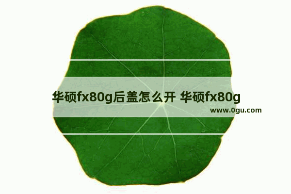 华硕fx80g后盖怎么开 华硕fx80g换a壳教程