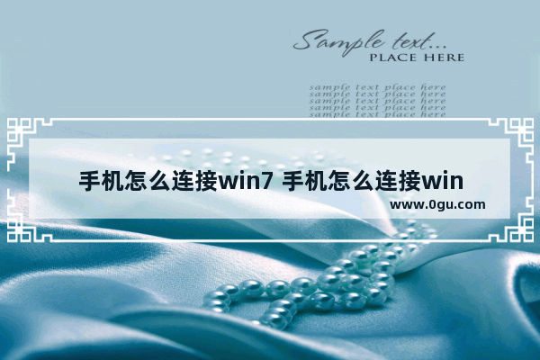 手机怎么连接win7 手机怎么连接win7无线网络