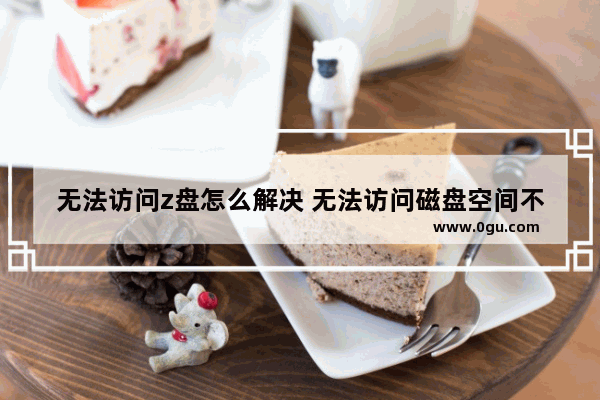无法访问z盘怎么解决 无法访问磁盘空间不足