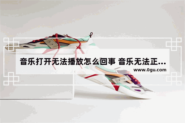 音乐打开无法播放怎么回事 音乐无法正常播放