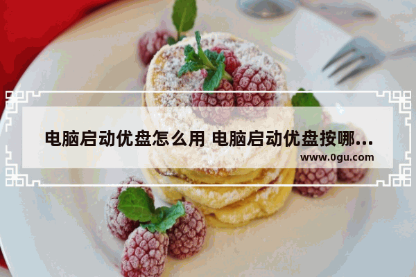 电脑启动优盘怎么用 电脑启动优盘按哪个键