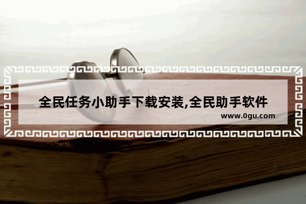全民任务小助手下载安装,全民助手软件