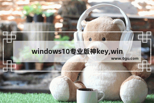 windows10专业版神key,window10神key 1