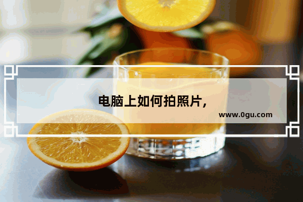 电脑上如何拍照片,