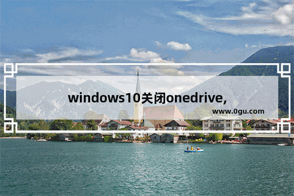 windows10关闭onedrive,