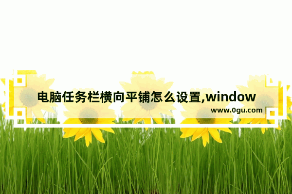 电脑任务栏横向平铺怎么设置,windows7任务栏平铺