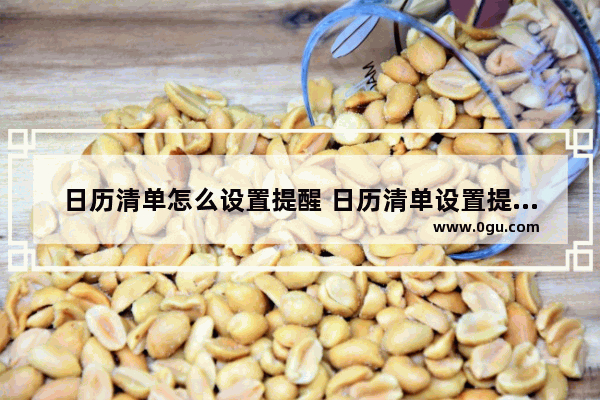 日历清单怎么设置提醒 日历清单设置提醒的方法