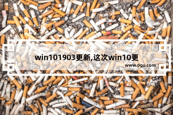 win101903更新,这次win10更新