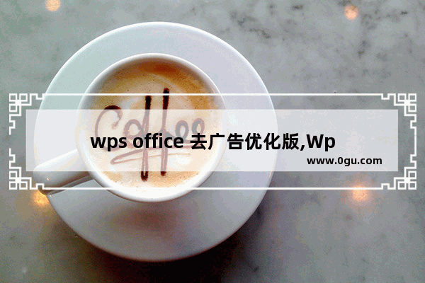 wps office 去广告优化版,Wps去广告