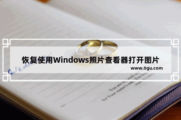 恢复使用Windows照片查看器打开图片,win10恢复win7图片查看器