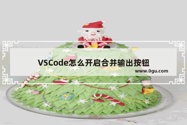 VSCode怎么开启合并输出按钮