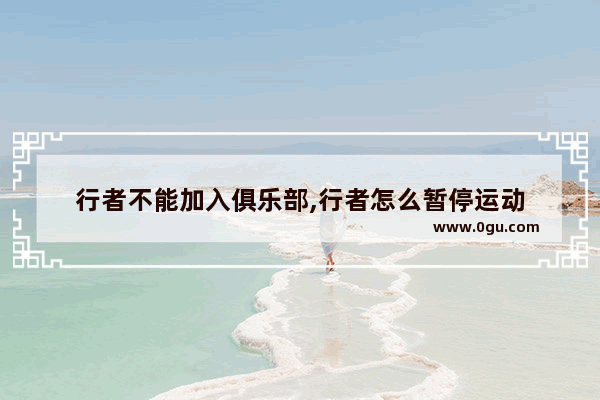 行者不能加入俱乐部,行者怎么暂停运动