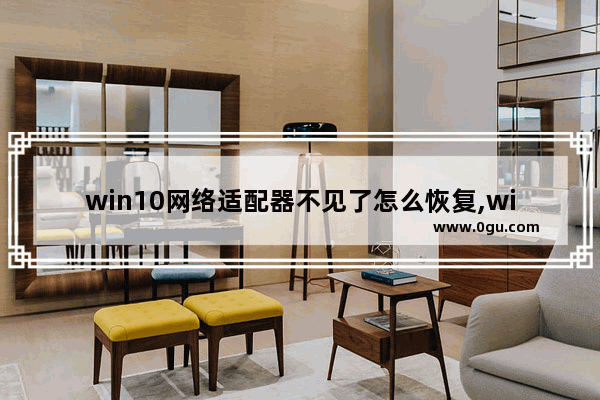 win10网络适配器不见了怎么恢复,win10网络连接适配器不见了