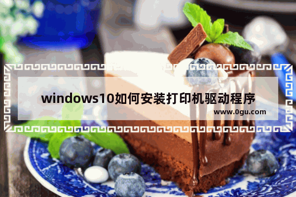 windows10如何安装打印机驱动程序,win10打印机驱动怎么安装