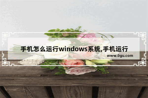 手机怎么运行windows系统,手机运行Win10
