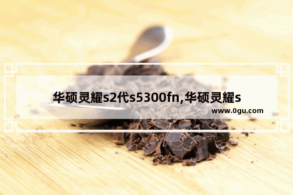 华硕灵耀s2代s5300fn,华硕灵耀s2代s4300fn