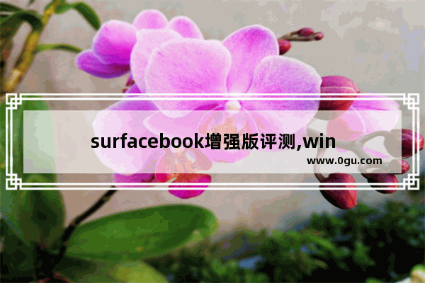 surfacebook增强版评测,win10平板surfacebook