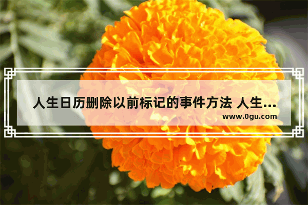 人生日历删除以前标记的事件方法 人生日历怎么删除以前标记的事件