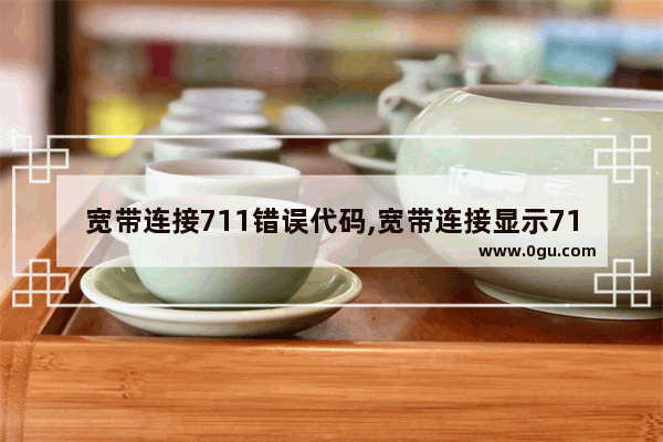 宽带连接711错误代码,宽带连接显示711怎么解决Windows7