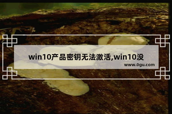 win10产品密钥无法激活,win10没有产品密钥怎么激活