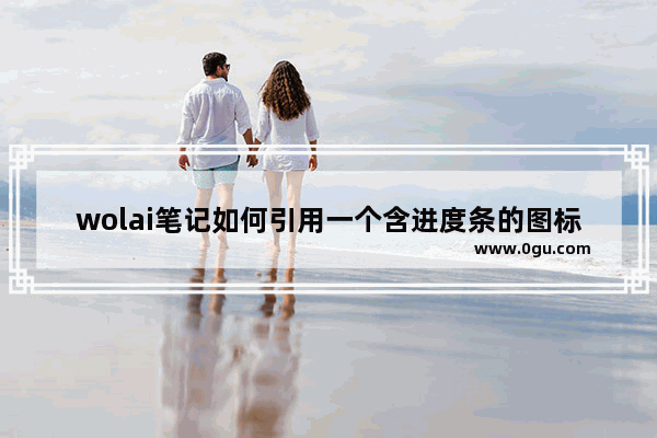 wolai笔记如何引用一个含进度条的图标 wolai笔记引用一个含进度条的图标的方法