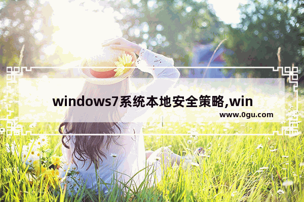 windows7系统本地安全策略,win7系统安全策略怎么设置
