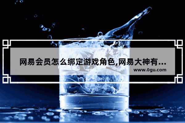 网易会员怎么绑定游戏角色,网易大神有角色登陆游戏没有