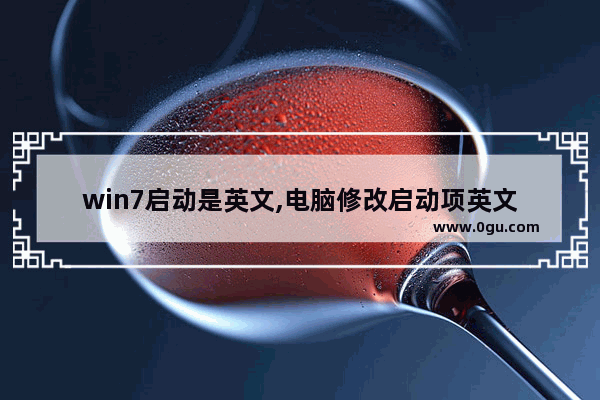 win7启动是英文,电脑修改启动项英文