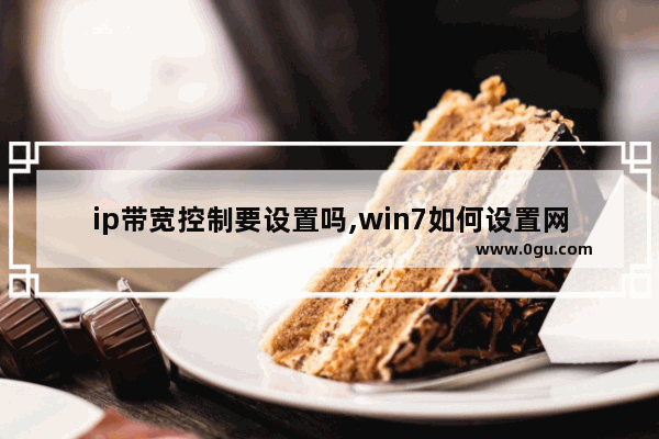 ip带宽控制要设置吗,win7如何设置网络ip