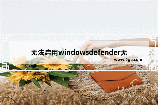 无法启用windowsdefender无法启动,win10defender无法启动服务 1