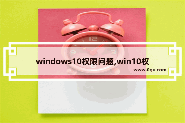 windows10权限问题,win10权限控制