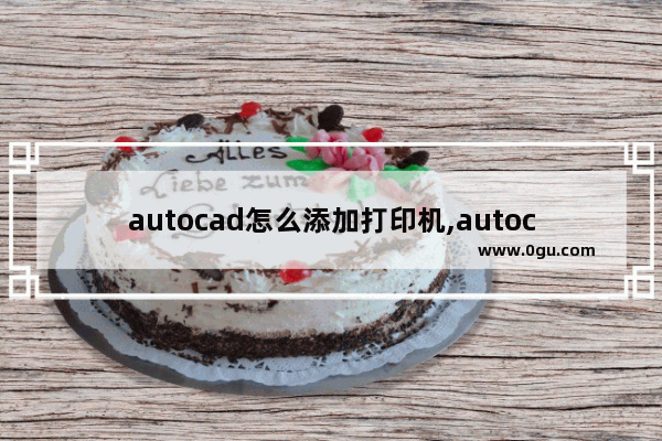 autocad怎么添加打印机,autocad2007如何添加打印机