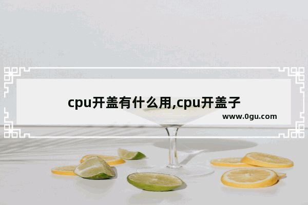 cpu开盖有什么用,cpu开盖子