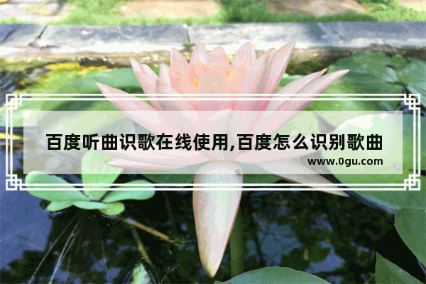 百度听曲识歌在线使用,百度怎么识别歌曲