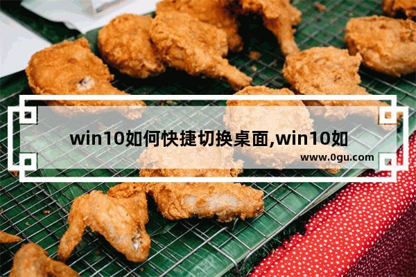 win10如何快捷切换桌面,win10如何快速切换桌面
