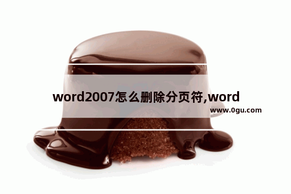 word2007怎么删除分页符,word怎么去掉分页符怎么删除