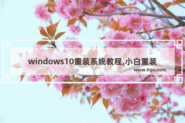 windows10重装系统教程,小白重装win10系统教程