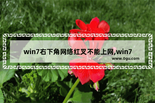 win7右下角网络红叉不能上网,win7网络连接显示红叉但是有网络