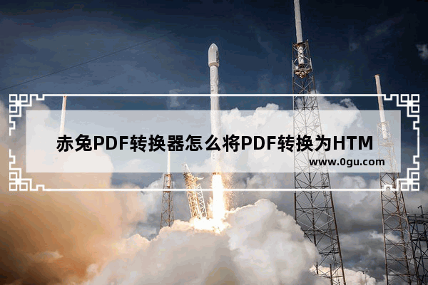 赤兔PDF转换器怎么将PDF转换为HTML 赤兔PDF转换器将PDF转换为HTML方法