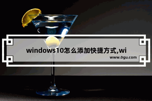 windows10怎么添加快捷方式,win10快捷菜单设置