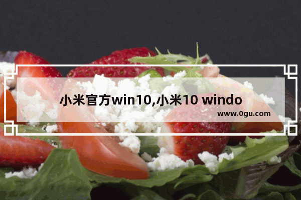 小米官方win10,小米10 windows