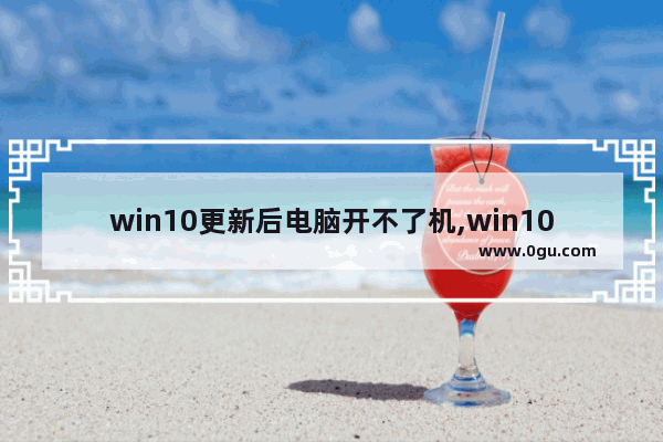 win10更新后电脑开不了机,win10更新系统后显卡无法正常使用