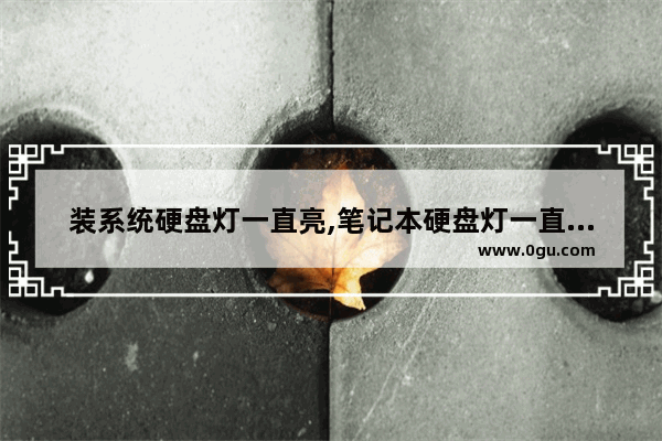 装系统硬盘灯一直亮,笔记本硬盘灯一直亮怎么解决