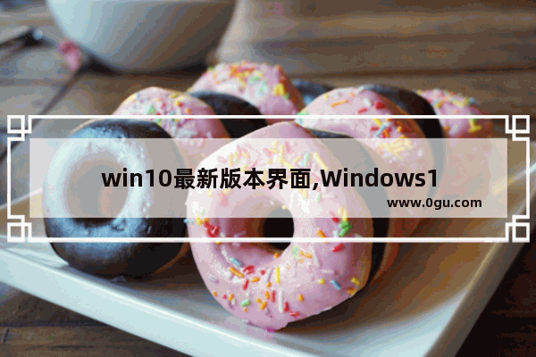win10最新版本界面,Windows10的界面